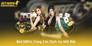 Giới Thiệu Bet168Vn Cùng Các Dịch Vụ Nổi Bật