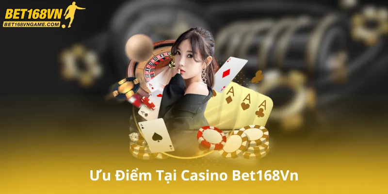 Ưu Điểm Khi Chơi Tại Casino Bet168Vn