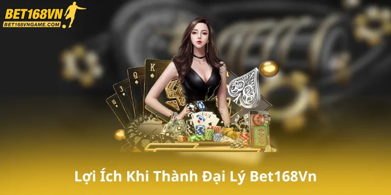 Lợi Ích Của Việc Trở Thành Đại Lý Bet168Vn