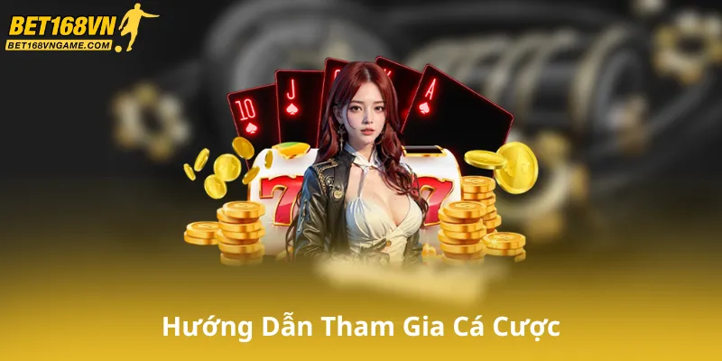 Hướng Dẫn Tham Gia Cá Cược Tại Bet168Vn