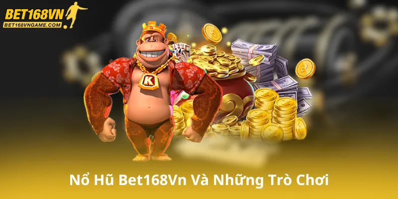 Tổng Quan Về Nổ Hũ Bet168Vn
