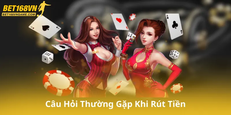 Câu hỏi thường gặp khi rút tiền tại Bet168Vn