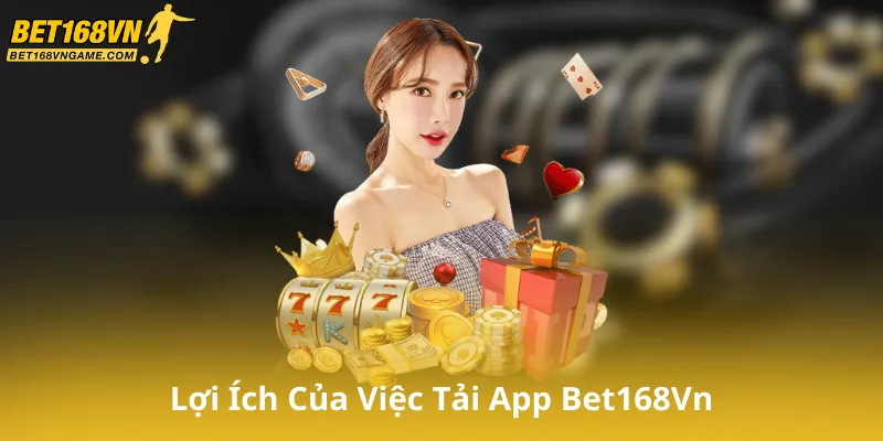 Lợi ích của việc tải app Bet168Vn