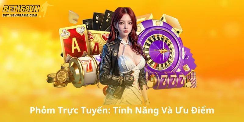 Phỏm Trực Tuyến: Tính Năng Và Ưu Điểm