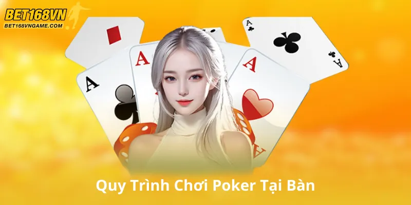 Quy Trình Chơi Poker Tại Bàn