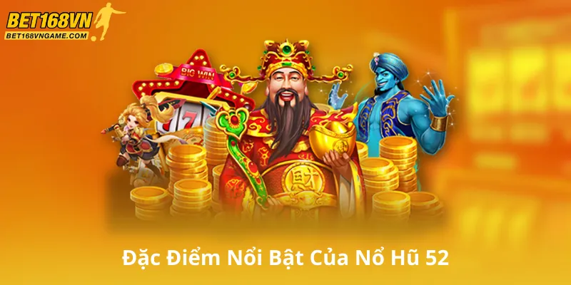Đặc Điểm Nổi Bật Của Nổ Hũ 52