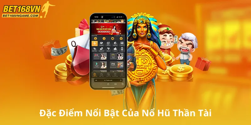 Đặc Điểm Nổi Bật Của Nổ Hũ Thần Tài