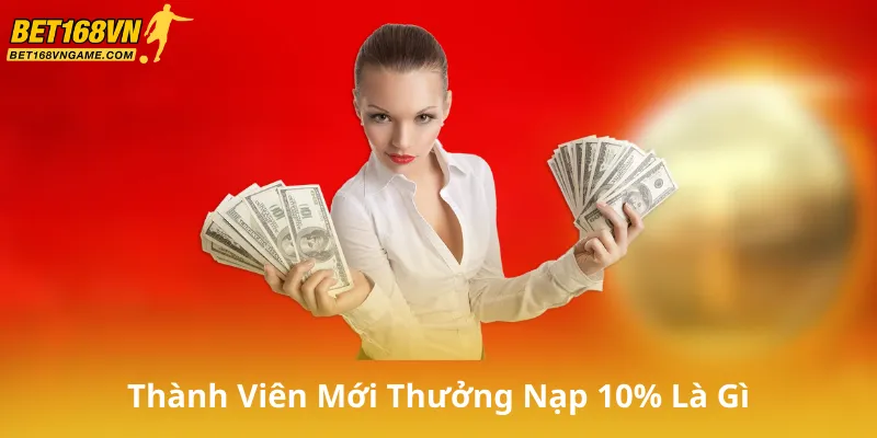 Thành Viên Mới Thưởng Nạp 10% Là Gì